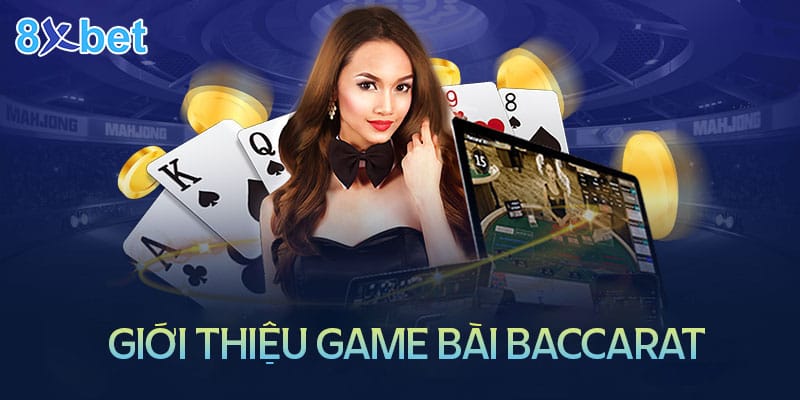Baccarat 8xbet – Cách chơi dễ hiểu cho tân thủ 3 Đôi nét về game bài Baccarat tại nhà cái 8XBet
