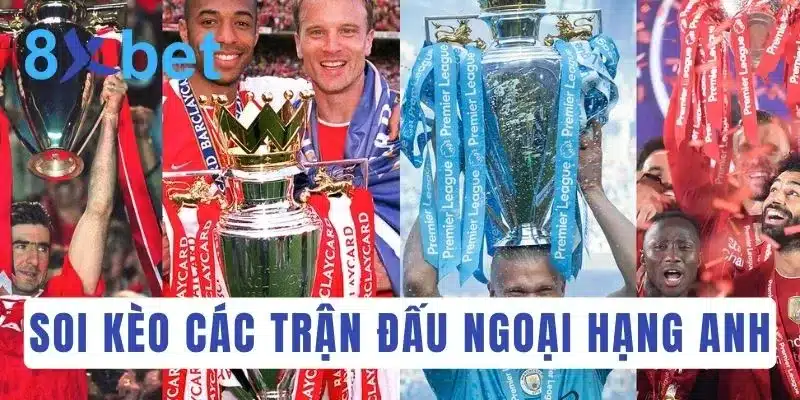 Cá độ bóng đá Anh: Soi kèo Ngoại hạng Anh hôm nay 3 Soi kèo chi tiết các trận đấu trong mùa giải Ngoại hạng Anh