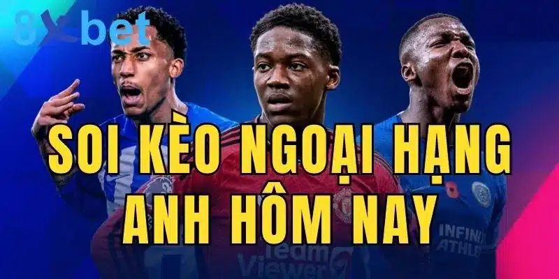 Cá độ bóng đá Anh: Soi kèo Ngoại hạng Anh hôm nay 1 Soi kèo Ngoại hạng Anh hôm nay giúp bạn nhận thưởng lớn